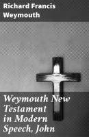 Weymouth New Testament in Modern Speech, John - Richard Francis Weymouth 