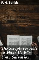 The Scriptures Able to Make Us Wise Unto Salvation - F. H. Berick 