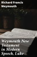 Weymouth New Testament in Modern Speech, Luke - Richard Francis Weymouth 