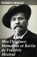 Mes Origines; Mémoires et Récits de Frédéric Mistral - Frédéric Mistral 