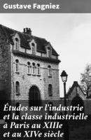 Études sur l'industrie et la classe industrielle à Paris au XIIIe et au XIVe siècle - Gustave Fagniez 