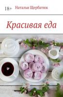 Красивая еда - Наталья Щербатюк 