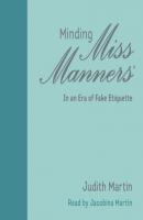 Minding Miss Manners - In an Era of Fake Etiquette (Unabridged) - Judith  Martin 