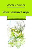 Идет зеленый шум (сборник) - Алексей Смирнов 