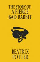 The Story of a Fierce Bad Rabbit (Unabridged) - Beatrix Potter 