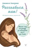 Расслабься, мам! Книга-гид по уходу за малышом от 0 до 3 лет - Джамиля Аккерман #Секреты умных родителей