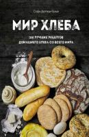 Мир хлеба. 100 лучших рецептов домашнего хлеба со всего мира - Софи Дюпюи-Голье Кулинария. Домашний хлеб