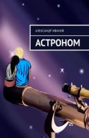 Астроном - Александр Иванов 
