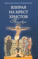 Взирая на Крест Христов. Проповеди - Иеромонах Никон (Париманчук) 