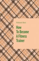 How To Become A Fitness Trainer - Nishant Baxi 