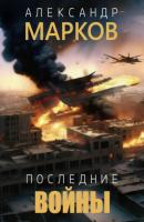 Последние войны - Александр Владимирович Марков 