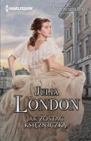 Jak zostać księżniczką - Julia London HARLEQUIN POWIEŚĆ HISTORYCZNA