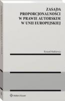 Zasada proporcjonalności w prawie autorskim w Unii Europejskiej - Ryszard Markiewicz Monografie