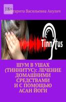 Шум в ушах (тиннитус): лечение домашними средствами и с помощью асан йоги - Маргарита Васильевна Акулич 