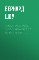 Как он наврал ее мужу / How He Lied to Her Husband - Бернард Шоу 