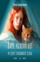Варя, рыжий кот и секрет любовного зелья - Инна Серебрякова Варя и рыжий кот