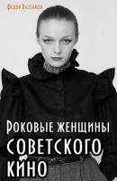 Роковые женщины советского кино - Федор Раззаков 