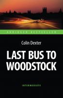 Last Bus to Woodstock. Последний автобус на Вудсток. Книга для чтения на английском языке - Колин Декстер Abridged Bestseller