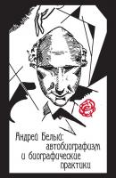 Андрей Белый: автобиографизм и биографические практики - Коллектив авторов 