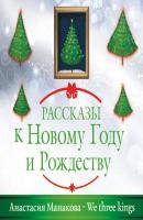 We Three Kings - Анастасия Манакова Рассказы к Новому году и Рождеству
