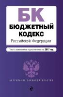 Бюджетный кодекс Российской Федерации. Текст с изменениями и дополнениями на 2017 год - Отсутствует Актуальное законодательство