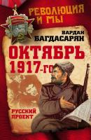 Октябрь 1917-го. Русский проект - В. Э. Багдасарян Революция и мы