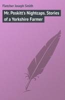 Mr. Poskitt's Nightcaps. Stories of a Yorkshire Farmer - Fletcher Joseph Smith 