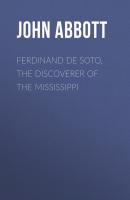 Ferdinand De Soto, The Discoverer of the Mississippi - Abbott John Stevens Cabot 