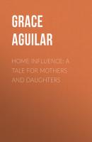Home Influence: A Tale for Mothers and Daughters - Aguilar Grace 