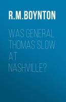 Was General Thomas Slow at Nashville? - R.M.  Boynton 