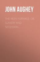The Iron Furnace; or, Slavery and Secession - Aughey John Hill 