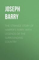 The Strange Story of Harper's Ferry, with Legends of the Surrounding Country - Joseph  Barry 