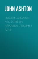 English Caricature and Satire on Napoleon I.  Volume I (of 2) - Ashton John 