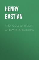 The modes of origin of lowest organisms - Bastian Henry Charlton 