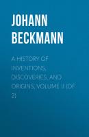 A History of Inventions, Discoveries, and Origins, Volume II (of 2) - Johann Beckmann 