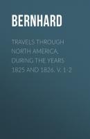 Travels Through North America, During the Years 1825 and 1826. v. 1-2 -   Bernhard 