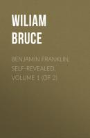 Benjamin Franklin, Self-Revealed, Volume 1 (of 2) - Bruce Wiliam Cabell 