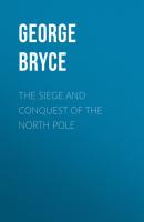 The Siege and Conquest of the North Pole - Bryce George 
