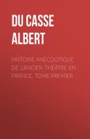 Histoire anecdotique de l'Ancien Théâtre en France, Tome Premier - Du Casse Albert 