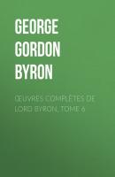 Œuvres complètes de lord Byron, Tome 6 - George Gordon Byron 