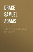 The Myths and Fables of To-Day - Drake Samuel Adams 