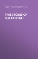 True Stories of Girl Heroines - Everett-Green Evelyn 