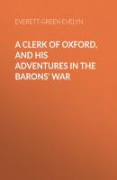 A Clerk of Oxford, and His Adventures in the Barons' War - Everett-Green Evelyn 