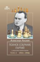 Полное собрание партий с авторскими комментариями. Том 4. 1931—1946 - Александр Алехин Великие шахматисты мира