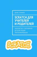 Scratch для учителей и родителей. Знакомство с популярной детской средой программирования - Денис Голиков 