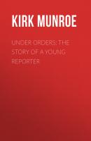 Under Orders: The story of a young reporter - Munroe Kirk 