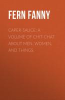 Caper-Sauce: A Volume of Chit-Chat about Men, Women, and Things. - Fern Fanny 
