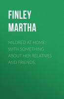 Mildred at Home: With Something About Her Relatives and Friends. - Finley Martha 