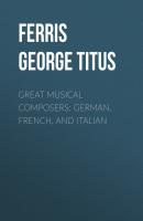 Great Musical Composers: German, French, and Italian - Ferris George Titus 