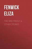The Bad Family & Other Stories - Fenwick Eliza 